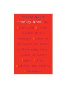 Finnley Wren - His Notions and Opinions, Together with a Haphazard History of His Career and Amours in These Moody Years, as 