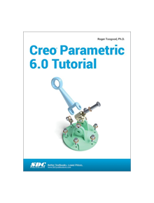Creo Parametric 6.0 Tutorial - 9781630572914