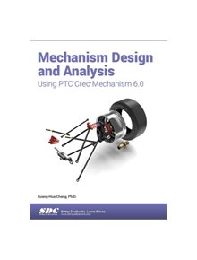 Mechanism Design and Analysis Using PTC Creo Mechanism 6.0 - 9781630572983
