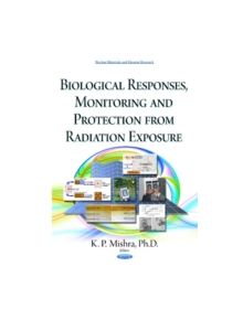 Biological Responses, Monitoring & Protection from Radiation Exposure - 9781634638524