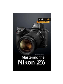 Mastering the Nikon Z6 - 9781681984803