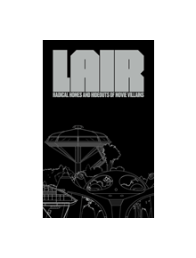 Lair: Radical Homes And Hideouts Of Movie Villains - 9781732297869