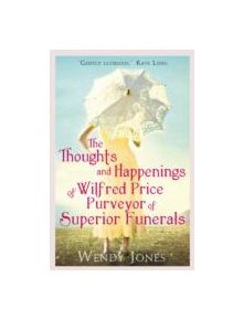 The Thoughts & Happenings of Wilfred Price, Purveyor of Superior Funerals - 9781780335810