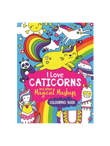 I Love Caticorns and other Magical Mashups Colouring Book - 9781780556376