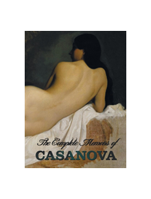 The Complete Memoirs of Casanova "The Story of My Life" (All Volumes in a Single Book, Illustrated, Complete and Unabridged) 