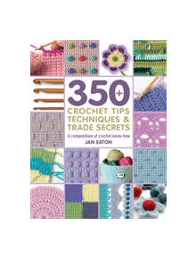 350+ Crochet Tips, Techniques & Trade Secrets - 9781782216001