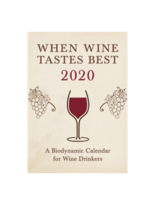 When Wine Tastes Best: A Biodynamic Calendar for Wine Drinkers - 9781782506065