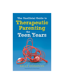 The Unofficial Guide to Therapeutic Parenting - The Teen Years - 9781785921742