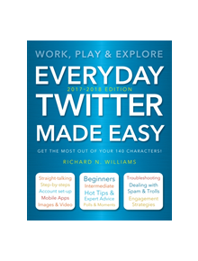 Everyday Twitter Made Easy (Updated for 2017-2018) - 9781786645531