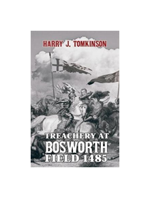 Treachery at Bosworth Field 1485 - 9781786938138