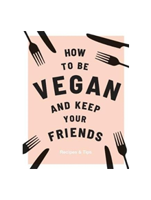How to be Vegan and Keep Your Friends - 9781787132740