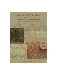 Ceramics in Transition: Production and Exchange of Late Byzantine-Early Islamic Pottery in Southern Transjordan and the Negev