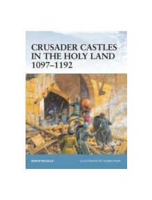 Crusader Castles in the Holy Land 1097-1192 - 9781841767154