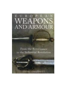 European Weapons and Armour - From the Renaissance to the Industrial Revolution - 9781843837206