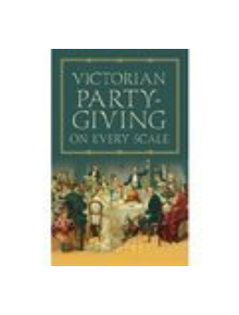 Victorian Party-Giving on Every Scale - 9781845883690