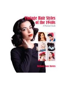 Vintage Hair Styles of the 1940s: A Practical Guide - 9781847978325