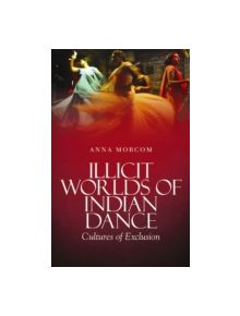 Illicit Worlds of Indian Dance - 9781849042796