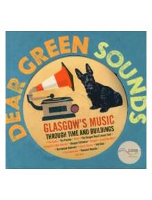 Dear Green Sounds - Glasgow's Music Through Time and Buildings - 9781849341936