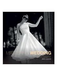 Mastering Wedding Photography - 9781907708534