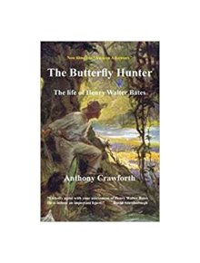 The Butterfly Hunter: The Life of Henry Walter Bates - 9781908684585