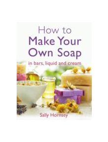 How To Make Your Own Soap - 9781908974235