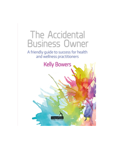 The Accidental Business Owner - a friendly guide to success for health and wellness practitioners - 9781909141889