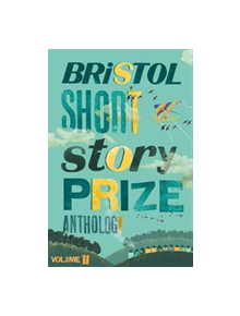 Bristol Short Story Prize Anthology Volume 11 - 9781910089781
