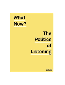 What Now? The Politics of Listening - 9781910433577