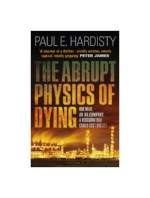 Abrupt Physics of Dying: One Man. An Oil Company. A Decision That Could - 9781910633052
