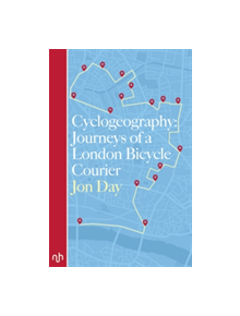 Cyclogeography: Journeys of a London Bicycle Courier - 9781910749272
