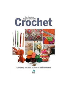 The Complete Beginners Guide to Crochet - 9781912918010