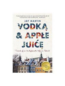 Vodka and Apple Juice: Travels of an Undiplomatic Wife in Poland - 9781925591316