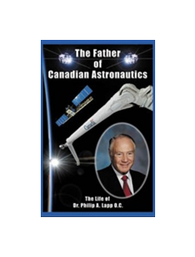 Father of Canadian Astronautics - 9781926837376