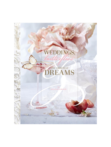 Weddings, Butterflies & The Sweetest Dreams - 9781939621559