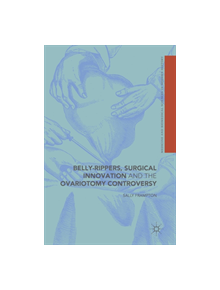 Belly-Rippers, Surgical Innovation and the Ovariotomy Controversy - 9783319786100