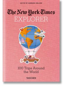 The New York Times Explorer. 100 Trips Around the World - Barbara Ireland - Жена, Мъж - TASCHEN - 9783836584173