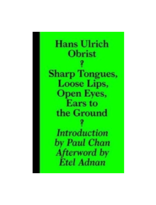 Hans Ulrich Obrist - Sharp Tongues, Loose Lips, Open Eyes, Ears to the Ground - 9783943365955