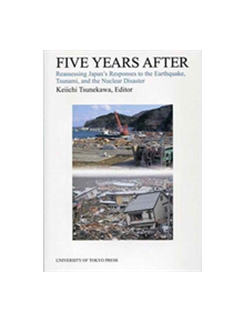 Five Years After - Reassessing Japan`s Responses to the Earthquake, Tsunami, and the Nuclear Disaster - 9784130370509