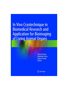 In Vivo Cryotechnique in Biomedical Research and Application for Bioimaging of Living Animal Organs - 9784431566847