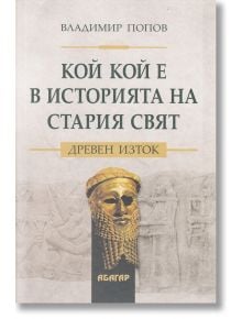 Кой кой е в историята на Стария свят: Древен Изток - Владимир Попов - Абагар - 9786191683154