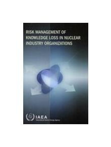 Risk Management of Knowledge Loss in Nuclear Industry Organizations - 9789201054067