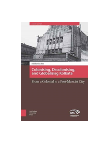 Colonizing, Decolonizing, and Globalizing Kolkata - 9789462981119