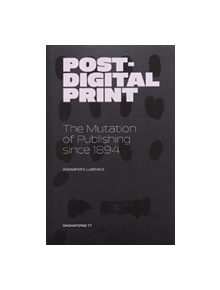 Post-Digital Print, The Mutation of Publishing since 1894 - 9789491677946