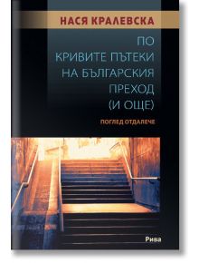 По кривите пътеки на българския преход (и още). Поглед отдалече - Нася Кралевска - Рива - 9789543207640