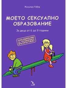 Моето сексуално образование. За деца от 6 до 9 г. - Жоселин Робер - 9789547712102