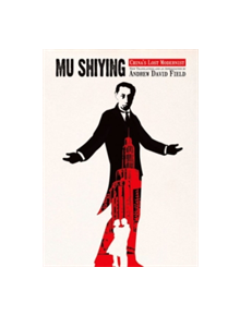 Mu Shiying: China's Lost Modernist - New Translations and an Appreciation - 9789888208142