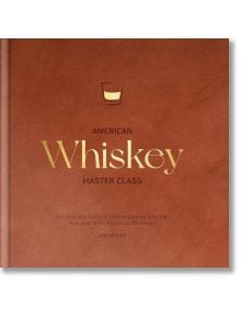 Кафява корица на книгата с малка чаша за уиски над заглавието "American Whiskey Master Class" и подзаглавието: "The Ultimate Guide to Understanding Bourbon, Rye, and Other American Whiskey" от Lew Bryson.