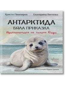 Антарктида, бяла приказка. Приключенията на тюлена Софи - Христо Пимпирев, Екатерина Виткова - Момиче, Момче - Ентусиаст - 9786191646753