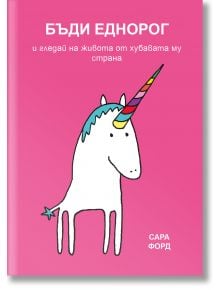 Бъди Еднорог и гледай на живота от хубавата му страна - Сара Форд - Жена, Мъж, Момиче, Момче - Orange books - 9786191710539