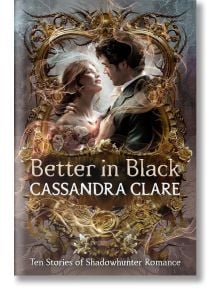 Корицата на Better in Black: На корицата на "Черно и черно": десет истории за романтиката на ловците на сенки е изобразена двойка, която се взира в очите си, разположена сред богато украсени златни мотиви, улавящи романтичния дух на тази колекция от хрони